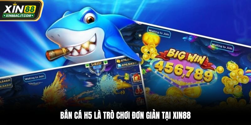 Bắn cá H5 là trò chơi đơn giản tại XIN88