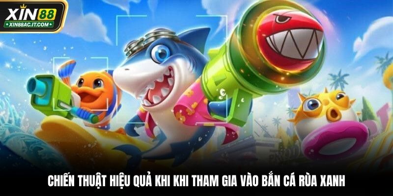 Chiến thuật hiệu quả khi khi tham gia vào bắn cá rùa xanh