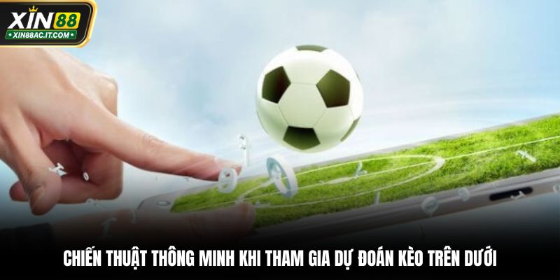 Chiến thuật thông minh khi tham gia dự đoán kèo trên dưới