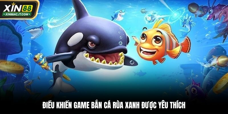 Điều khiến game bắn cá rùa xanh được yêu thích