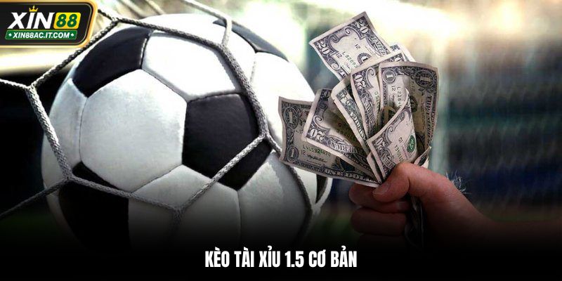 Kèo tài xỉu 1.5 cơ bản