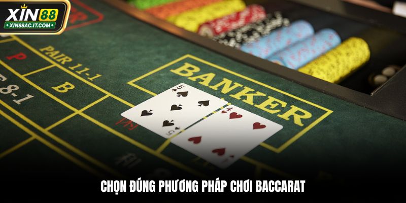 Khi chơi Baccarat cần chọn đúng phương pháp