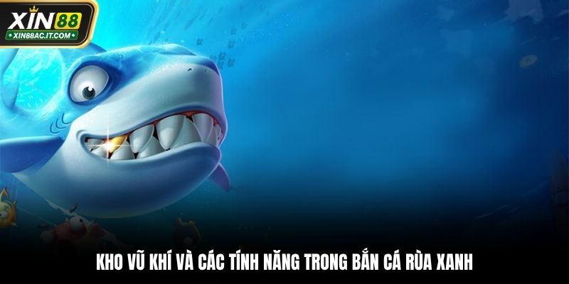 Kho vũ khí và các tính năng trong bắn cá rùa xanh