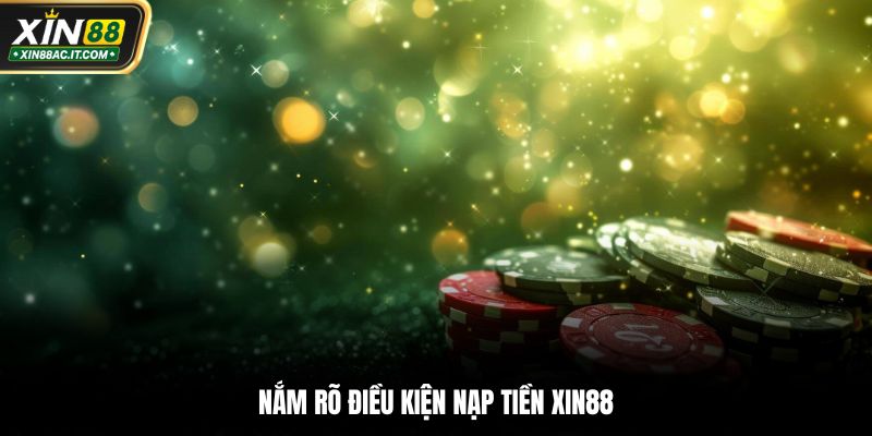 Nắm rõ điều kiện nạp tiền Xin88