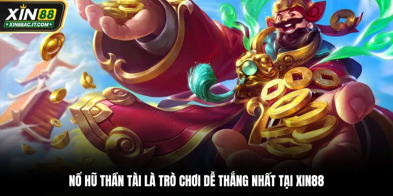 Nổ hũ thần tài là trò chơi dễ thắng nhất tại XIN88