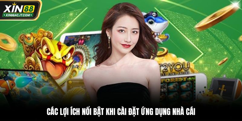 Các lợi ích nổi bật khi cài đặt ứng dụng nhà cái