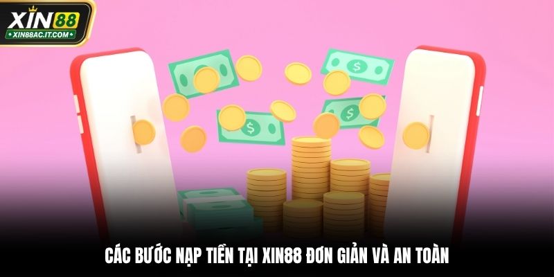 Các bước nạp tiền tại Xin88 đơn giản và an toàn