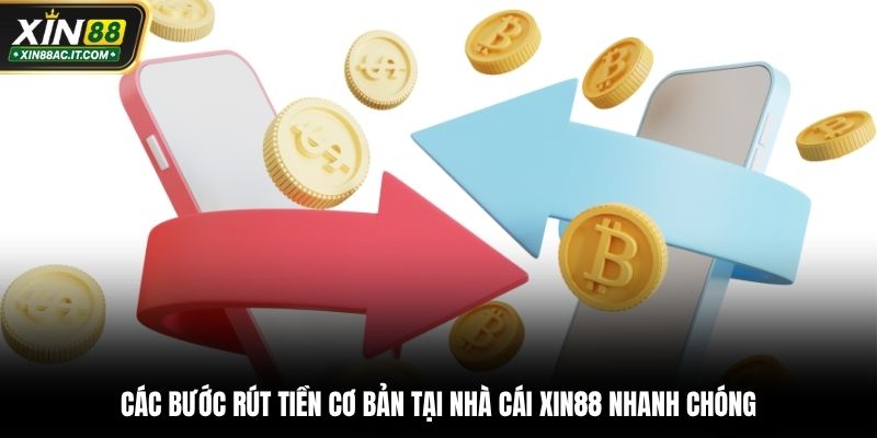 Các bước rút tiền cơ bản tại nhà cái Xin88 nhanh chóng