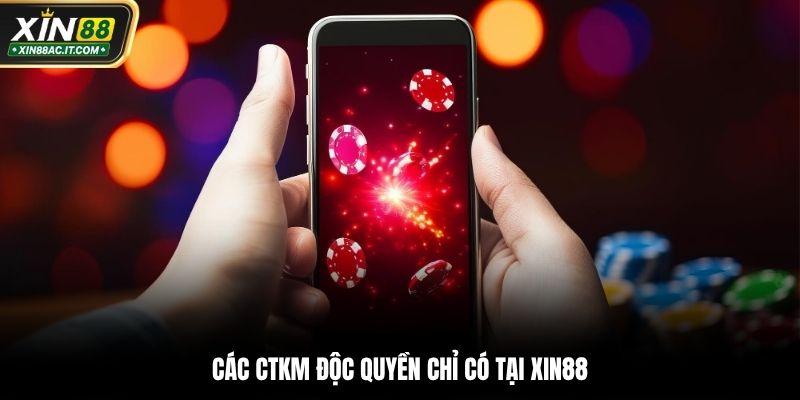 Các CTKM độc quyền chỉ có tại XIN88