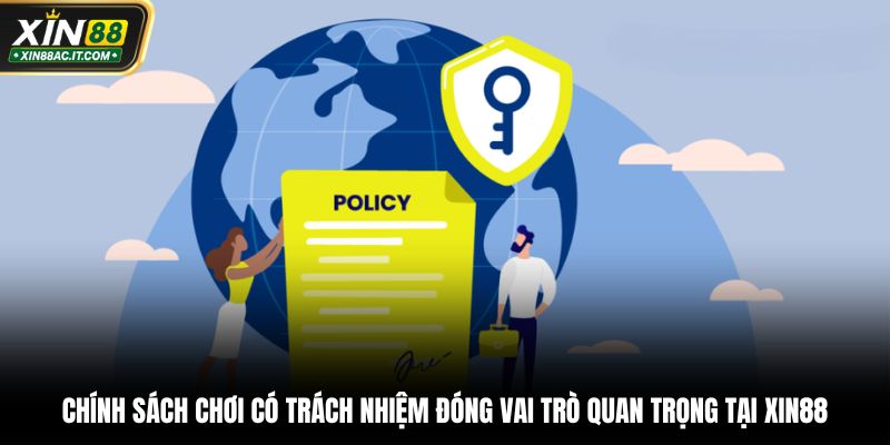 Chính sách chơi có trách nhiệm đóng vai trò quan trọng tại XIN88