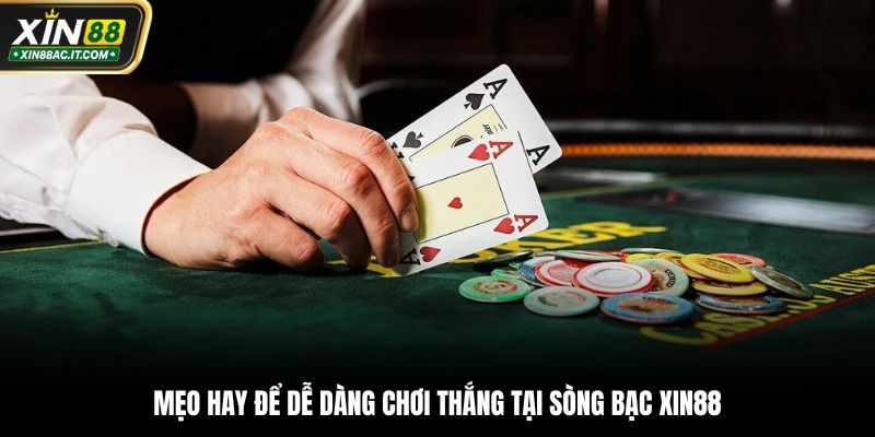 Mẹo hay để dễ dàng chơi thắng tại sòng bạc Xin88