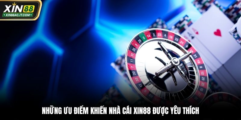 Những ưu điểm khiến nhà cái Xin88 được yêu thích