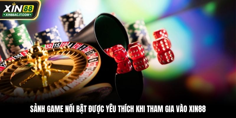 Sảnh game nổi bật được yêu thích khi tham gia vào Xin88